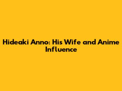 Hideaki Anno: His Wife and Anime Influence