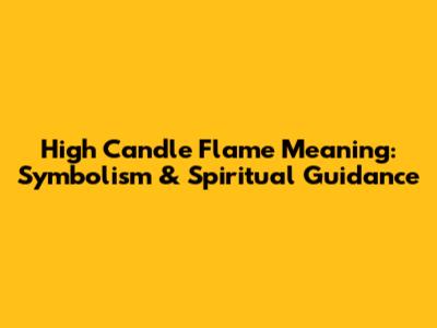 High Candle Flame Meaning: Symbolism & Spiritual Guidance