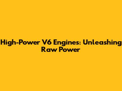 High-Power V6 Engines: Unleashing Raw Power
