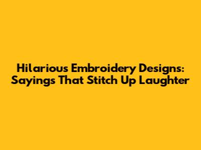 Hilarious Embroidery Designs: Sayings That Stitch Up Laughter