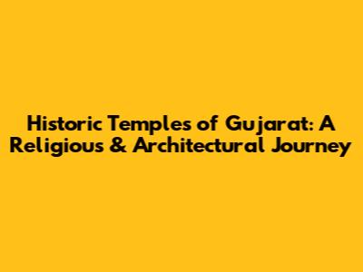 Historic Temples of Gujarat: A Religious & Architectural Journey