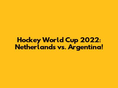 Hockey World Cup 2022: Netherlands vs. Argentina!