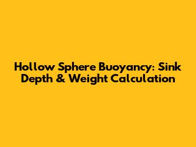 Hollow Sphere Buoyancy: Sink Depth & Weight Calculation