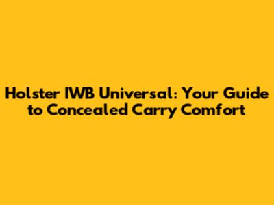 Holster IWB Universal: Your Guide to Concealed Carry Comfort