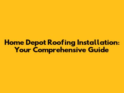 Home Depot Roofing Installation: Your Comprehensive Guide