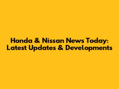Honda & Nissan News Today: Latest Updates & Developments