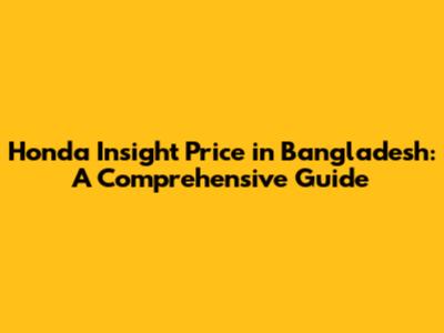 Honda Insight Price in Bangladesh: A Comprehensive Guide