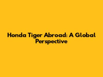 Honda Tiger Abroad: A Global Perspective