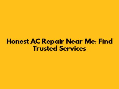 Honest AC Repair Near Me: Find Trusted Services
