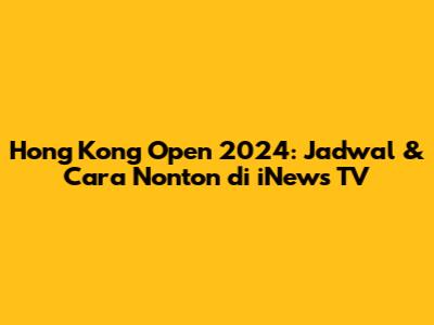 Hong Kong Open 2024: Jadwal & Cara Nonton di iNews TV