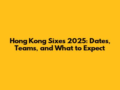 Hong Kong Sixes 2025: Dates, Teams, and What to Expect