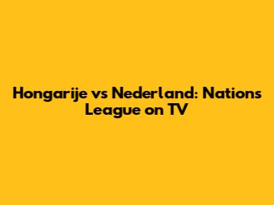 Hongarije vs Nederland: Nations League on TV