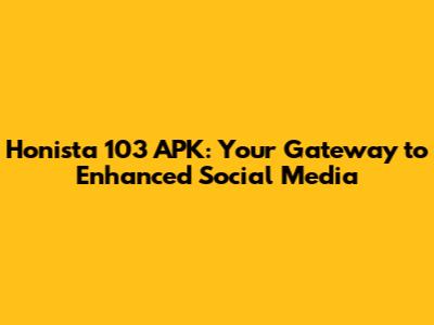 Honista 103 APK: Your Gateway to Enhanced Social Media