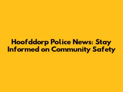 Hoofddorp Police News: Stay Informed on Community Safety