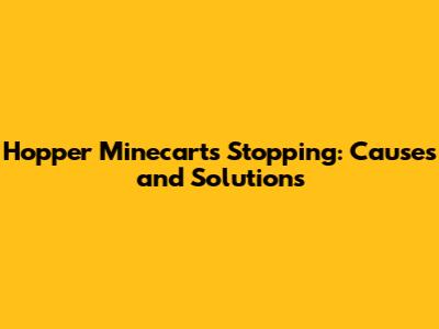 Hopper Minecarts Stopping: Causes and Solutions