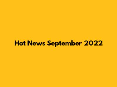 Hot News September 2022