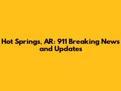 Hot Springs, AR: 911 Breaking News and Updates