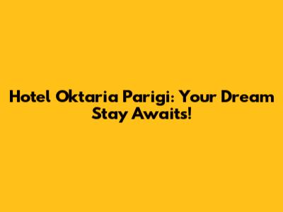 Hotel Oktaria Parigi: Your Dream Stay Awaits!