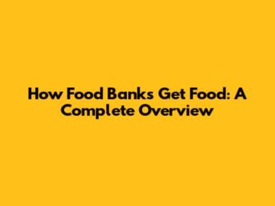 How Food Banks Get Food: A Complete Overview