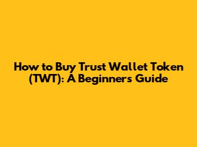 How to Buy Trust Wallet Token (TWT): A Beginner's Guide
