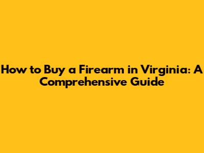 How to Buy a Firearm in Virginia: A Comprehensive Guide