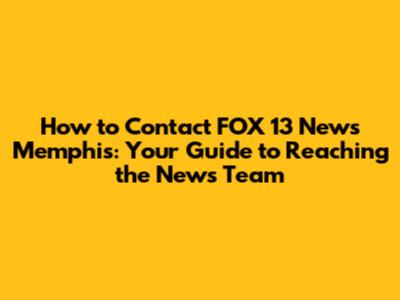How to Contact FOX 13 News Memphis: Your Guide to Reaching the News Team