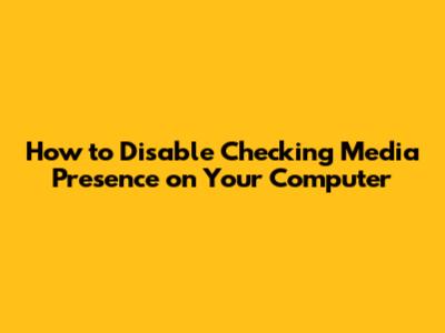 How to Disable 'Checking Media Presence' on Your Computer