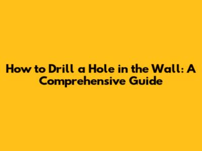 How to Drill a Hole in the Wall: A Comprehensive Guide