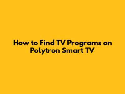 How to Find TV Programs on Polytron Smart TV