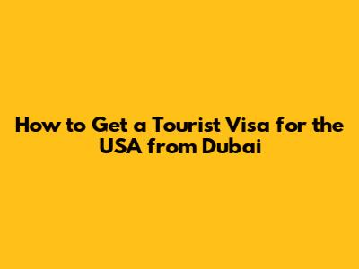 How to Get a Tourist Visa for the USA from Dubai