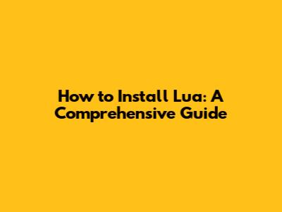 How to Install Lua: A Comprehensive Guide