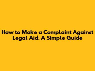 How to Make a Complaint Against Legal Aid: A Simple Guide