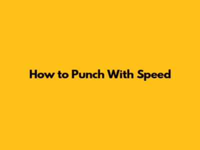How to Punch With Speed