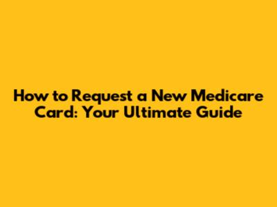 How to Request a New Medicare Card: Your Ultimate Guide