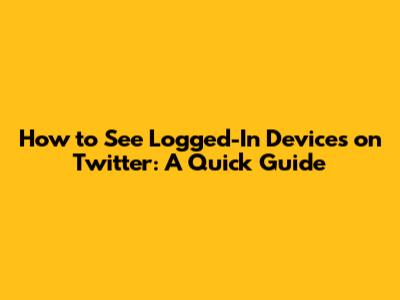 How to See Logged-In Devices on Twitter: A Quick Guide