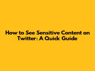 How to See Sensitive Content on Twitter: A Quick Guide