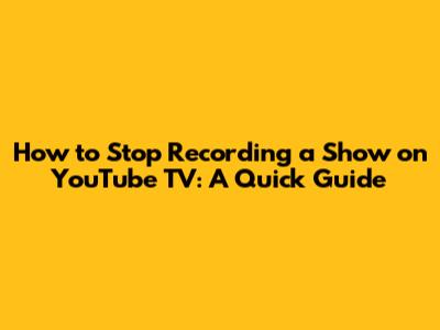 How to Stop Recording a Show on YouTube TV: A Quick Guide