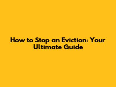 How to Stop an Eviction: Your Ultimate Guide