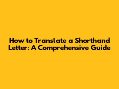How to Translate a Shorthand Letter: A Comprehensive Guide