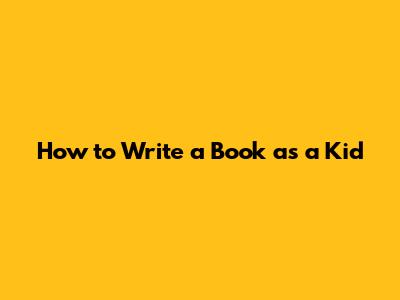 How to Write a Book as a Kid