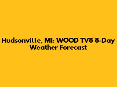 Hudsonville, MI: WOOD TV8 8-Day Weather Forecast