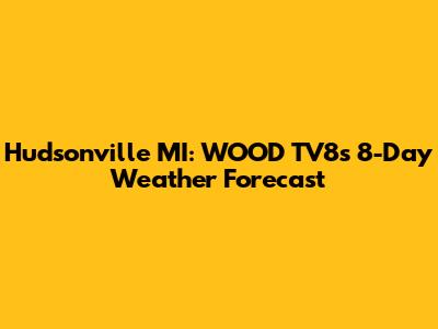 Hudsonville MI: WOOD TV8's 8-Day Weather Forecast