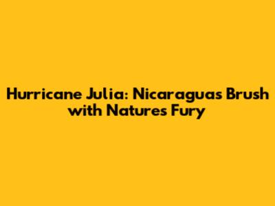 Hurricane Julia: Nicaragua's Brush with Nature's Fury