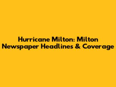 Hurricane Milton: Milton Newspaper Headlines & Coverage