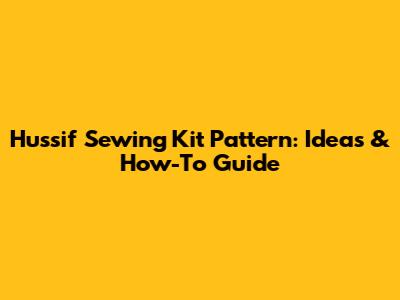Hussif Sewing Kit Pattern: Ideas & How-To Guide