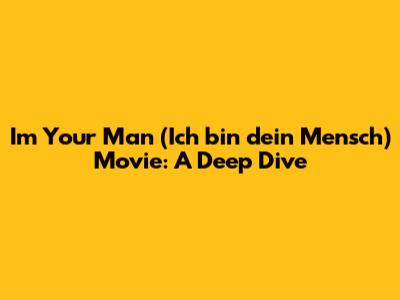 I'm Your Man (Ich bin dein Mensch) Movie: A Deep Dive