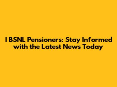 I BSNL Pensioners: Stay Informed with the Latest News Today