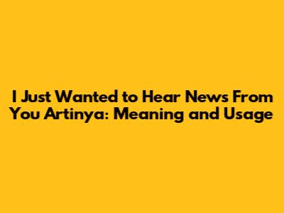 I Just Wanted to Hear News From You Artinya: Meaning and Usage