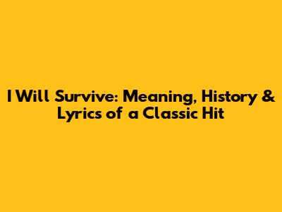 I Will Survive: Meaning, History & Lyrics of a Classic Hit