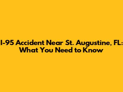 I-95 Accident Near St. Augustine, FL: What You Need to Know
